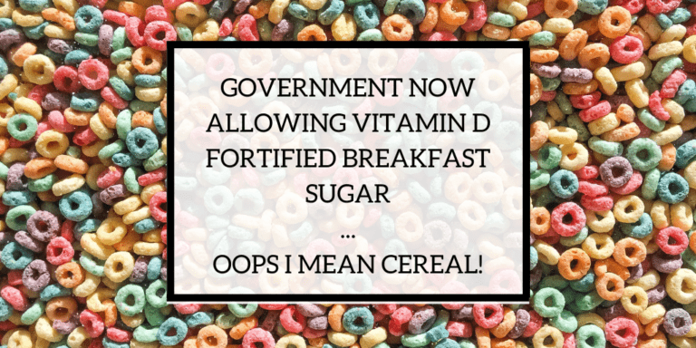 Government now allowing vitamin D Fortified Breakfast Sugar…oops! I Meant Cereal!