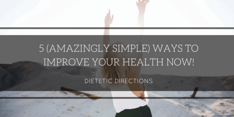Five (Amazingly Simple) Ways to Improve your Health NOW!