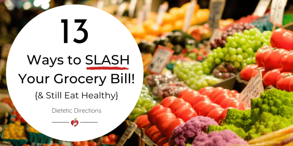 13 Ways To Slash Your Grocery Bill - & Eat Healthy {Dietetic Directions}